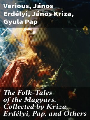 cover image of The Folk-Tales of the Magyars. Collected by Kriza, Erdélyi, Pap, and Others